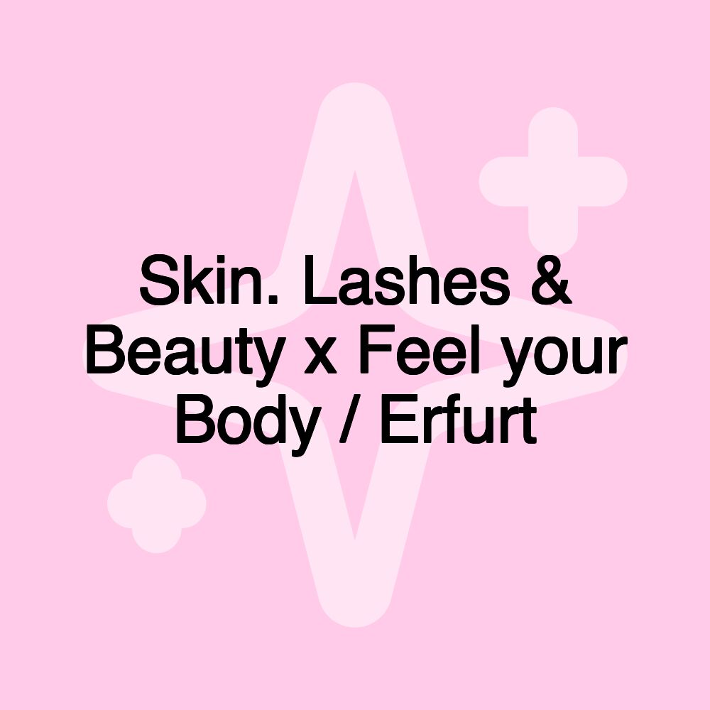 Skin. Lashes & Beauty x Feel your Body / Erfurt