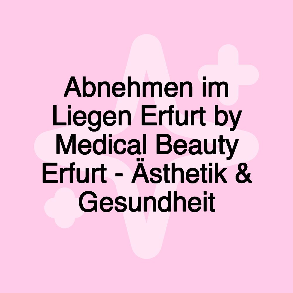 Abnehmen im Liegen Erfurt by Medical Beauty Erfurt - Ästhetik & Gesundheit