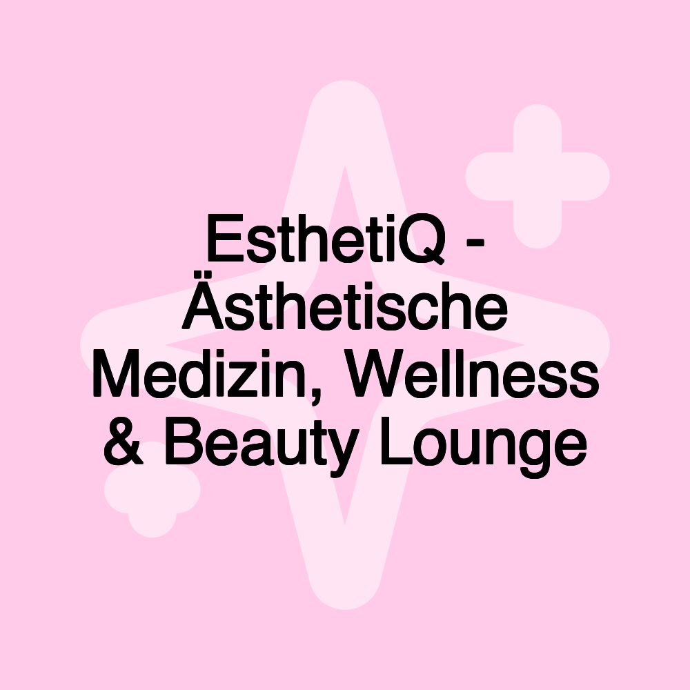 EsthetiQ - Ästhetische Medizin, Wellness & Beauty Lounge