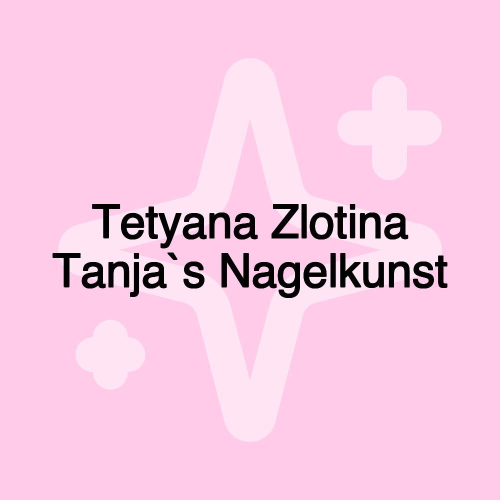 Tetyana Zlotina Tanja`s Nagelkunst