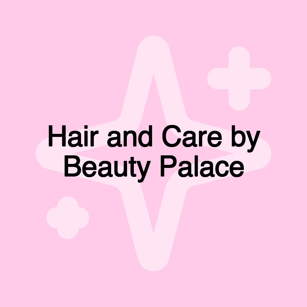 Hair and Care by Beauty Palace