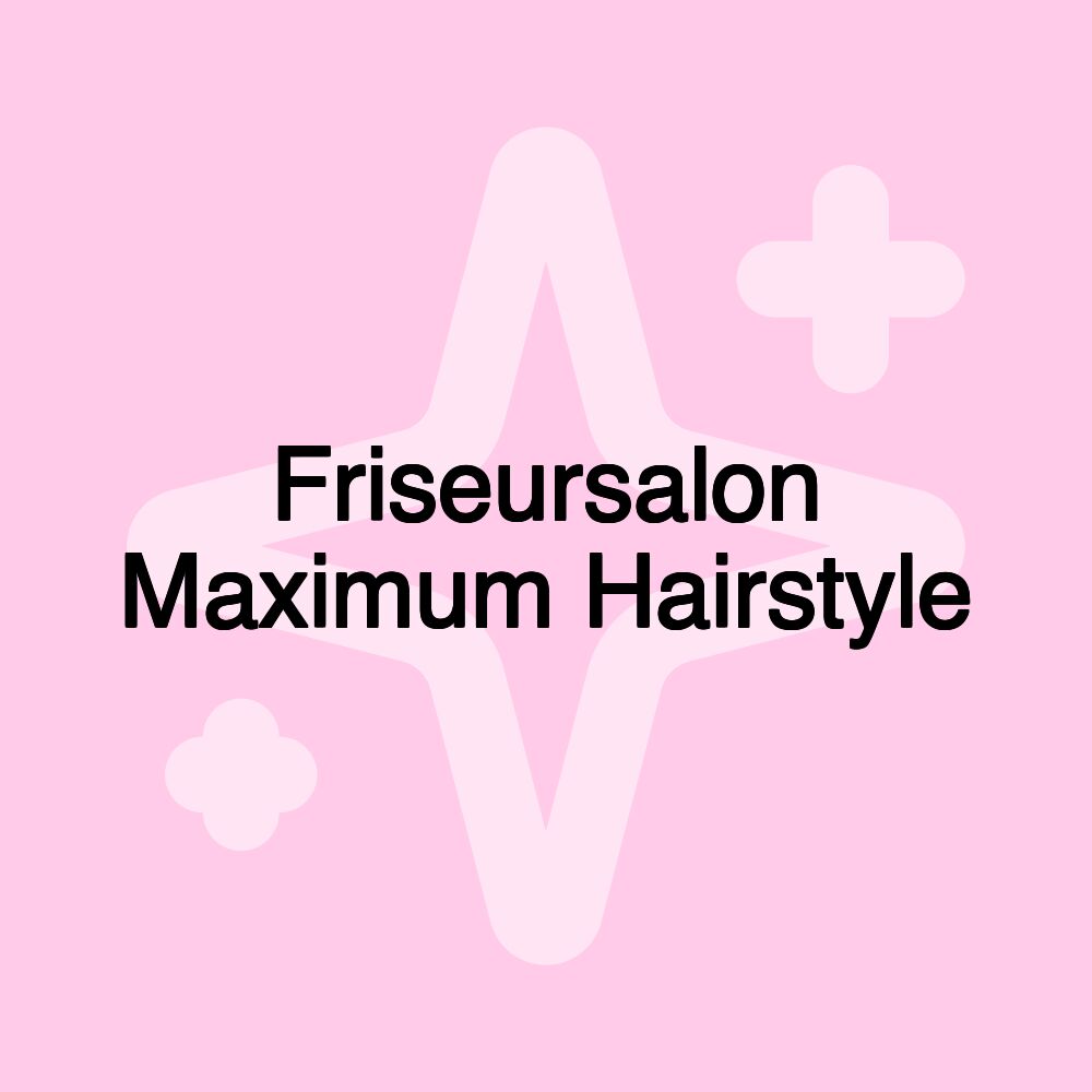 Friseursalon Maximum Hairstyle