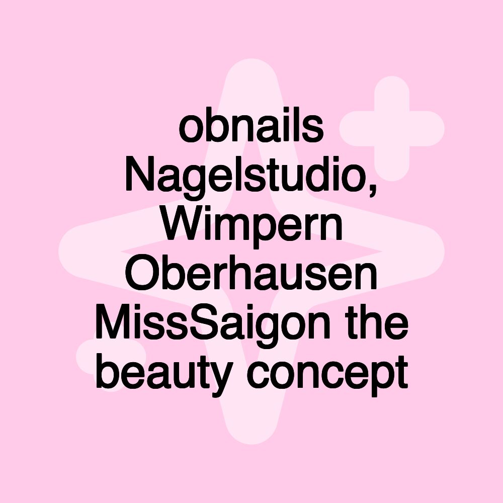 obnails Nagelstudio, Wimpern Oberhausen MissSaigon the beauty concept