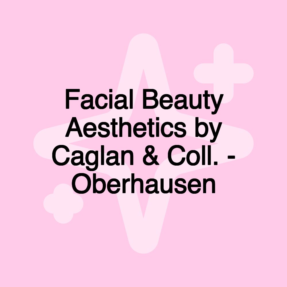 Facial Beauty Aesthetics by Caglan & Coll. - Oberhausen