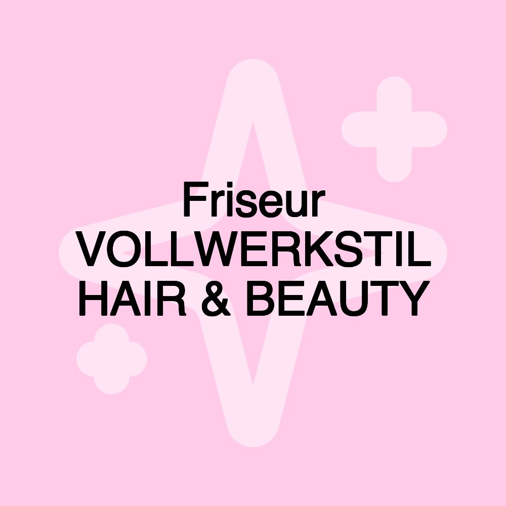 Friseur VOLLWERKSTIL HAIR & BEAUTY