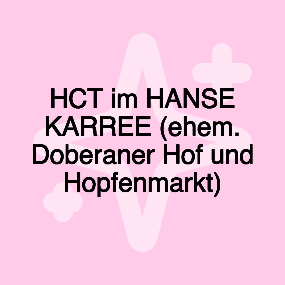 HCT im HANSE KARREE (ehem. Doberaner Hof und Hopfenmarkt)