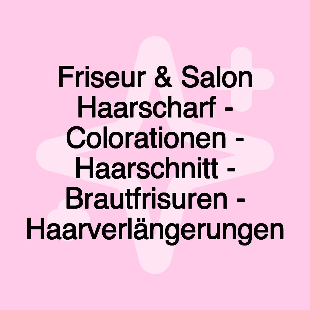 Friseur & Salon Haarscharf - Colorationen - Haarschnitt - Brautfrisuren - Haarverlängerungen