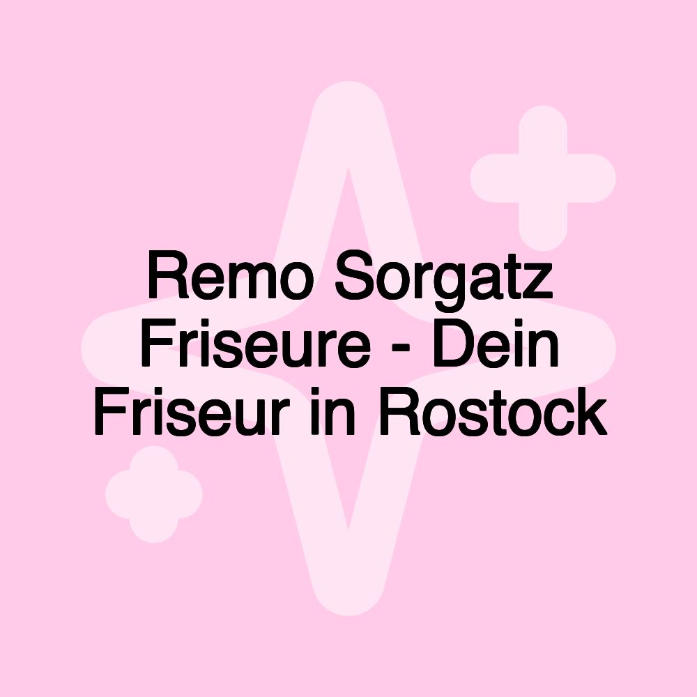 Remo Sorgatz Friseure - Dein Friseur in Rostock