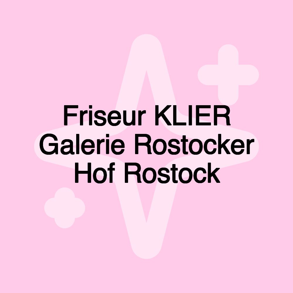 Friseur KLIER Galerie Rostocker Hof Rostock