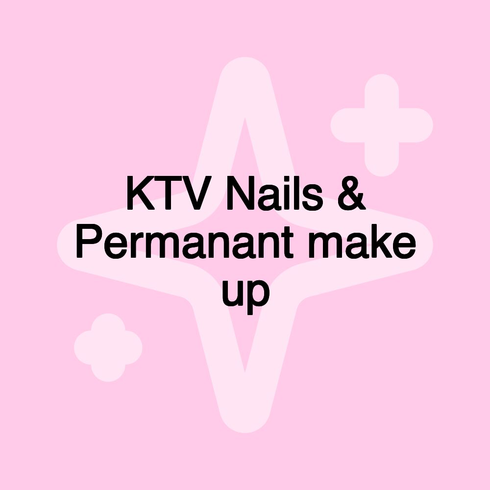 KTV Nails & Permanant make up