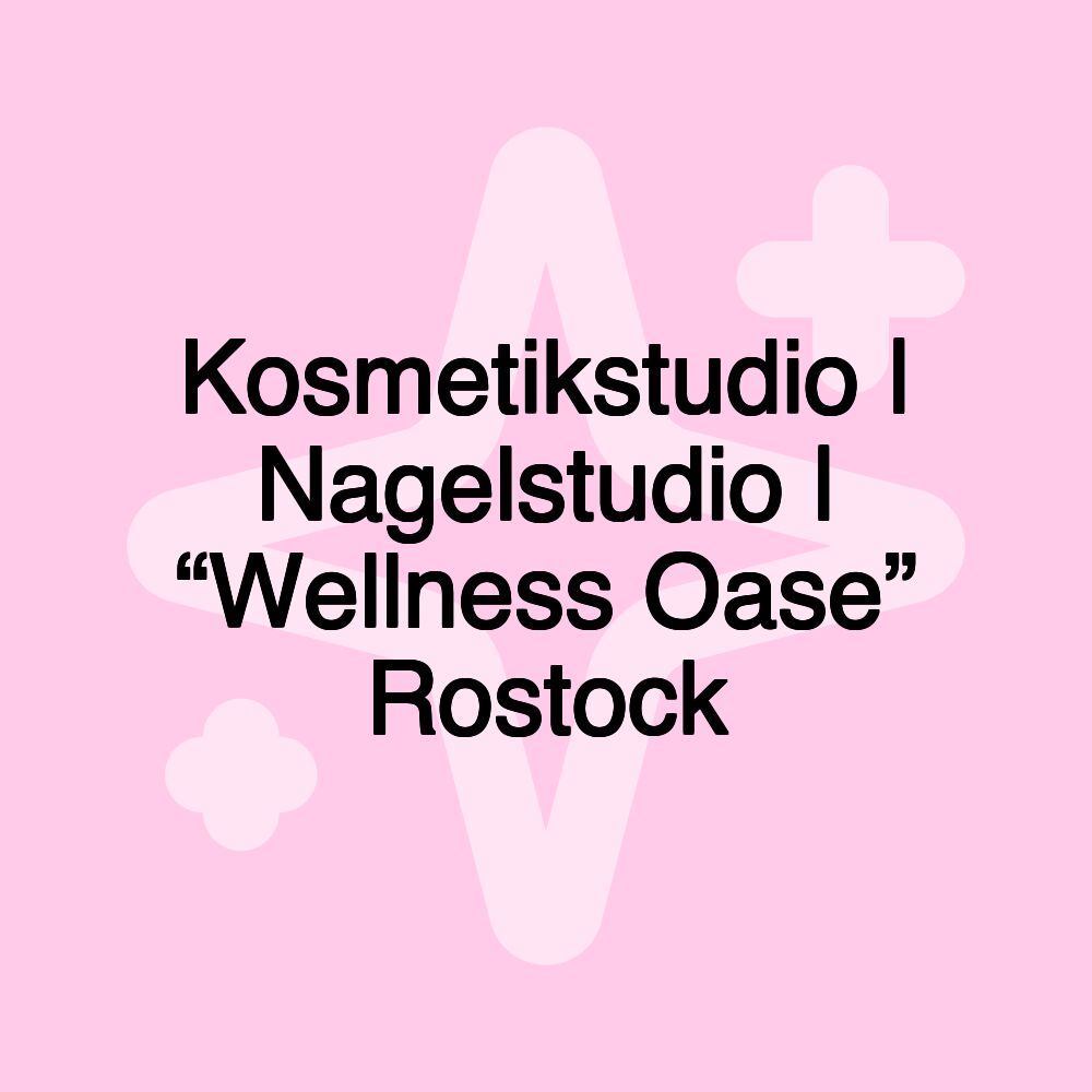 Kosmetikstudio | Nagelstudio | “Wellness Oase” Rostock