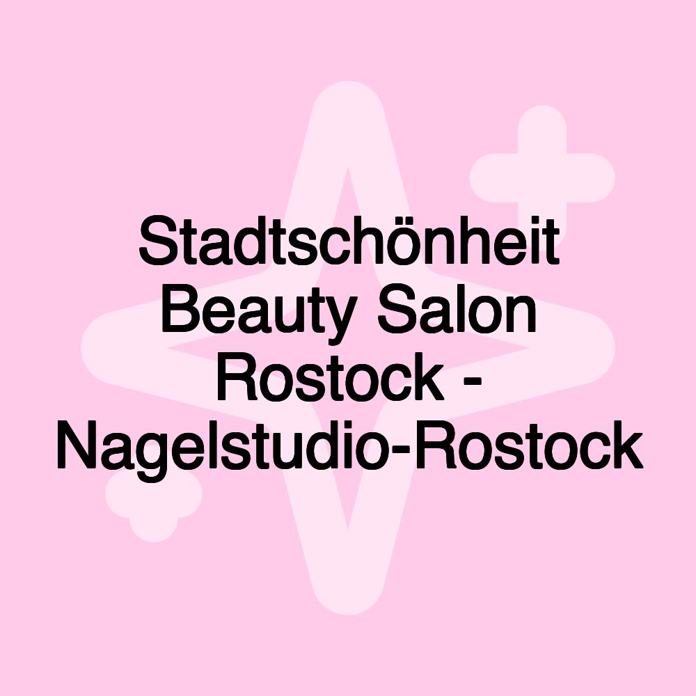 Stadtschönheit Beauty Salon Rostock - Nagelstudio-Rostock