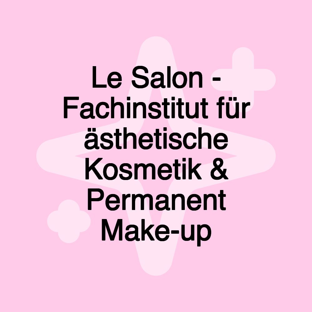 Le Salon - Fachinstitut für ästhetische Kosmetik & Permanent Make-up