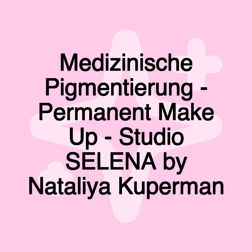 Medizinische Pigmentierung - Permanent Make Up - Studio SELENA by Nataliya Kuperman