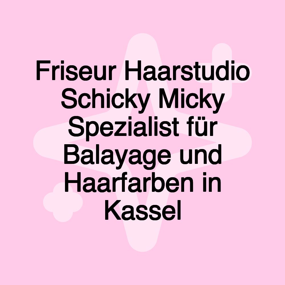 Friseur Haarstudio Schicky Micky Spezialist für Balayage und Haarfarben in Kassel