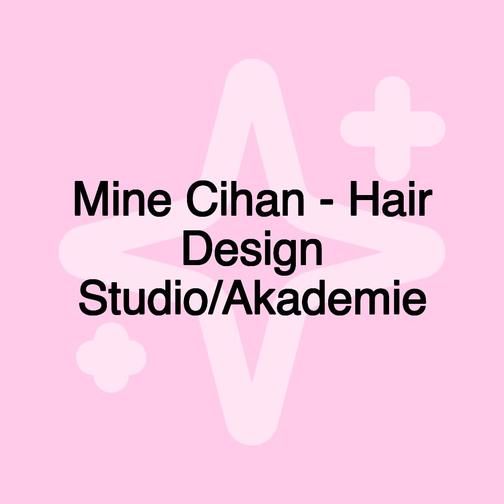 Mine Cihan - Hair Design Studio/Akademie