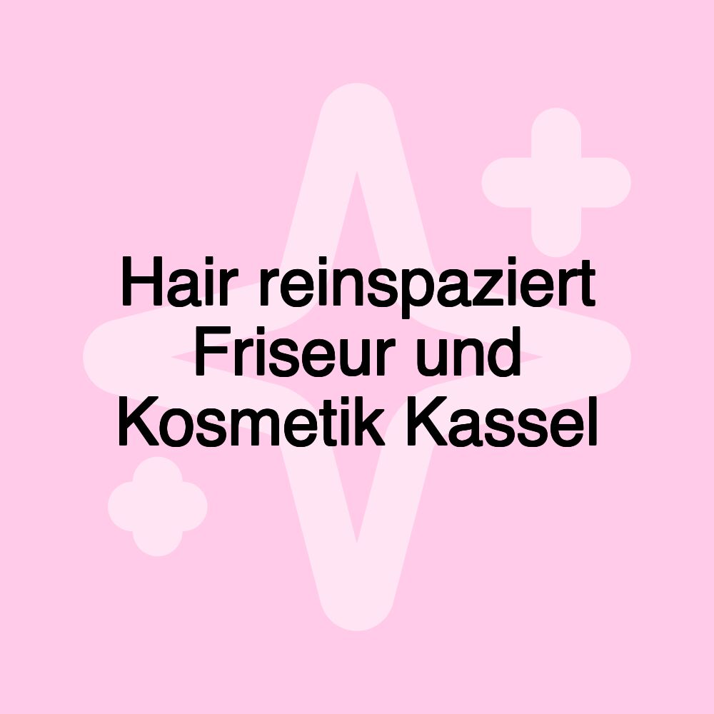 Hair reinspaziert Friseur und Kosmetik Kassel