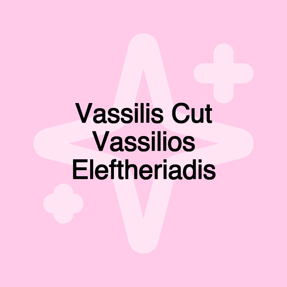 Vassilis Cut Vassilios Eleftheriadis