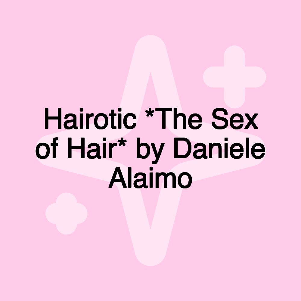 Hairotic *The Sex of Hair* by Daniele Alaimo