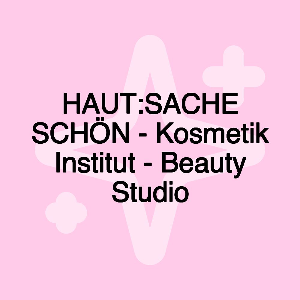 HAUT:SACHE SCHÖN - Kosmetik Institut - Beauty Studio