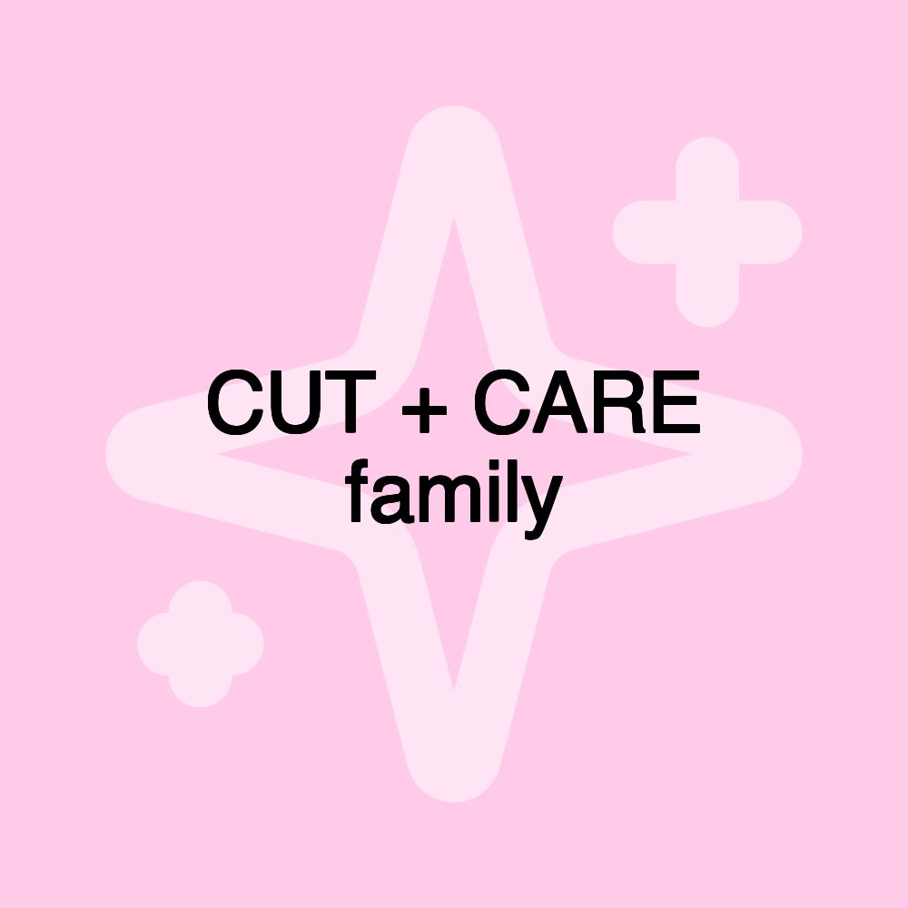 CUT + CARE family