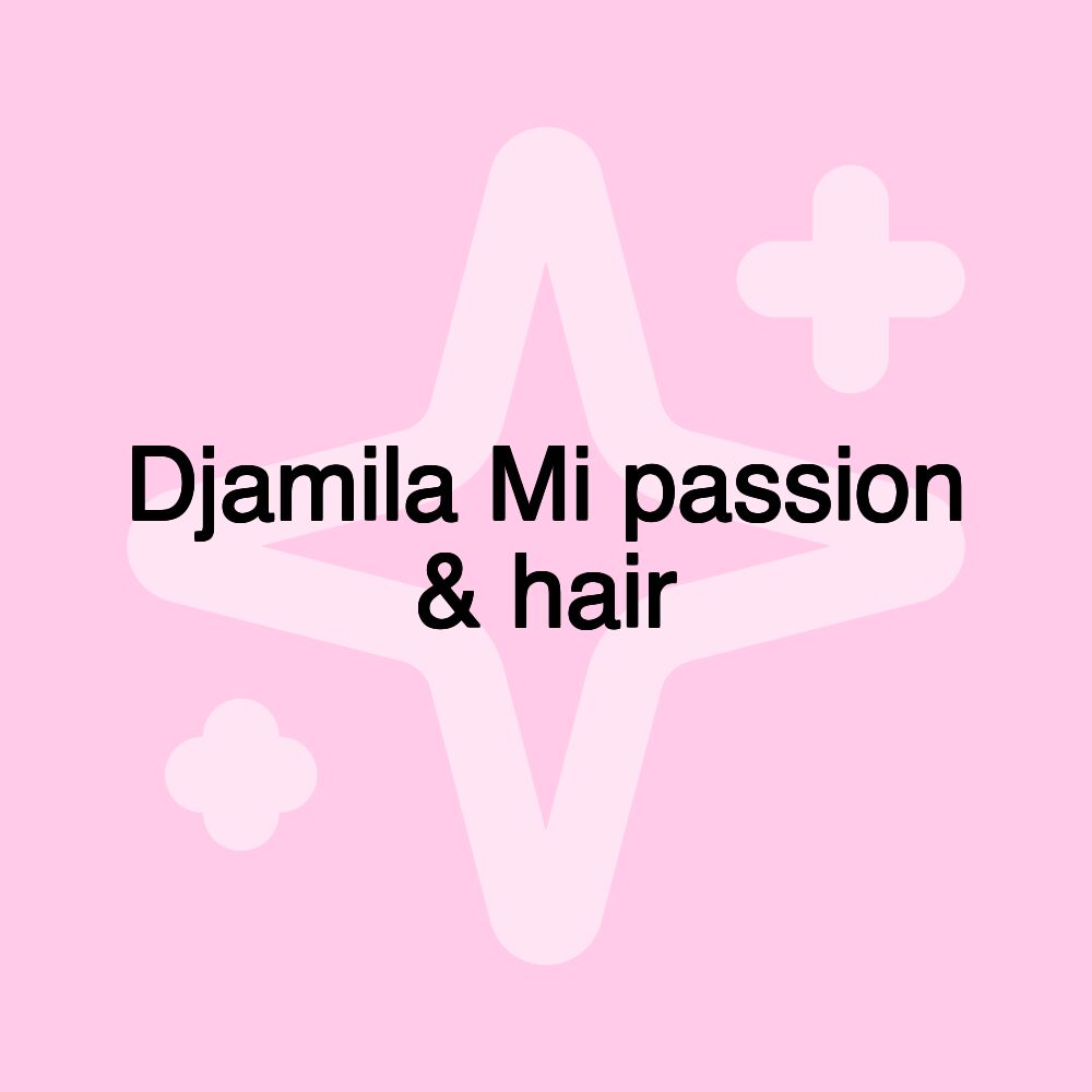 Djamila Mi passion & hair