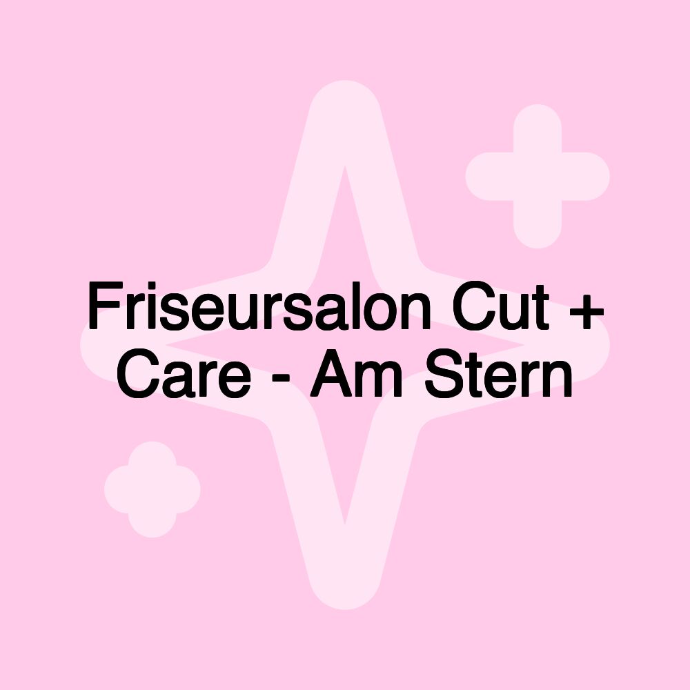 Friseursalon Cut + Care - Am Stern