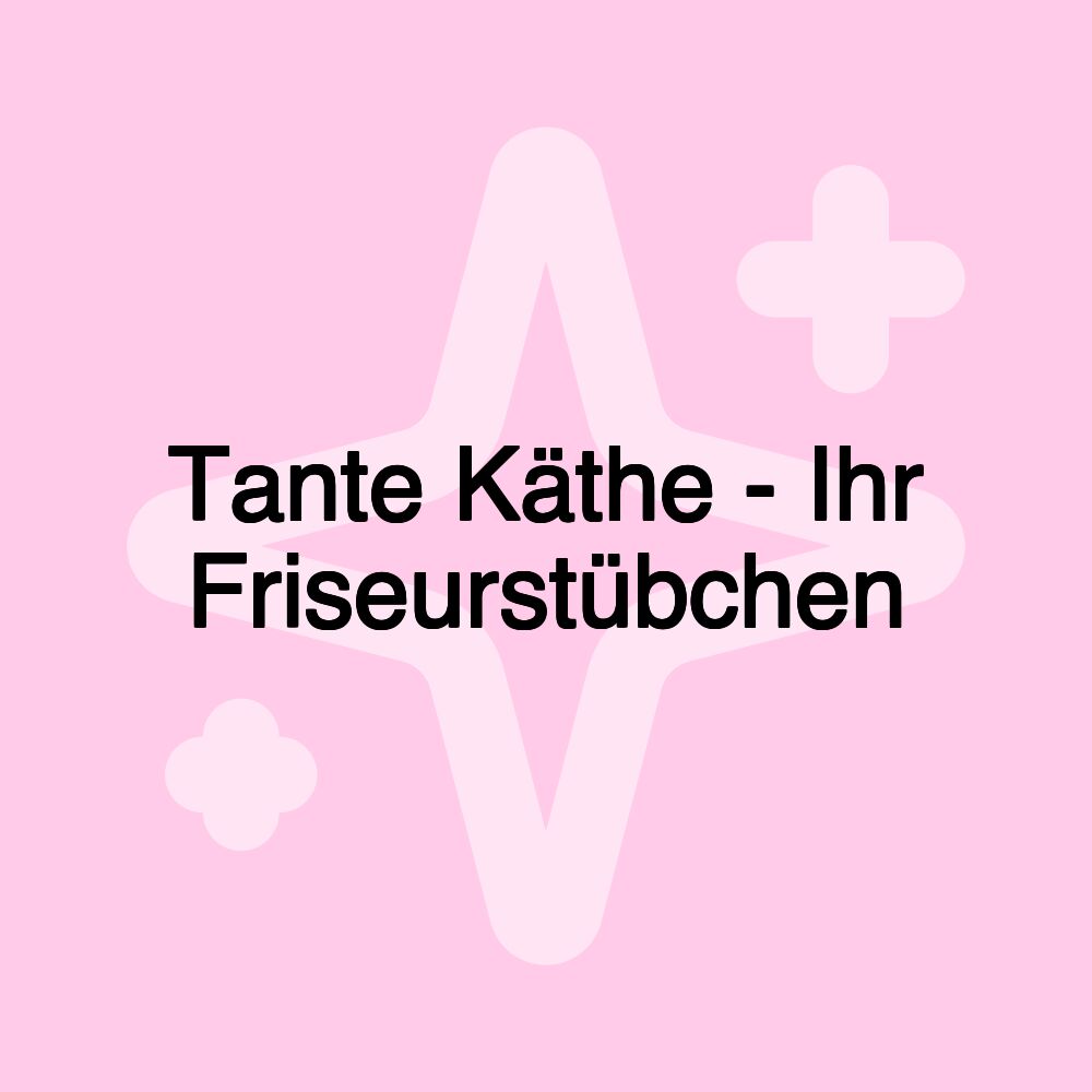 Tante Käthe - Ihr Friseurstübchen