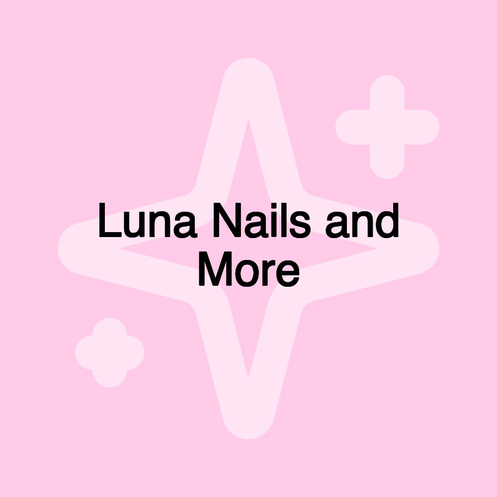 Luna Nails and More