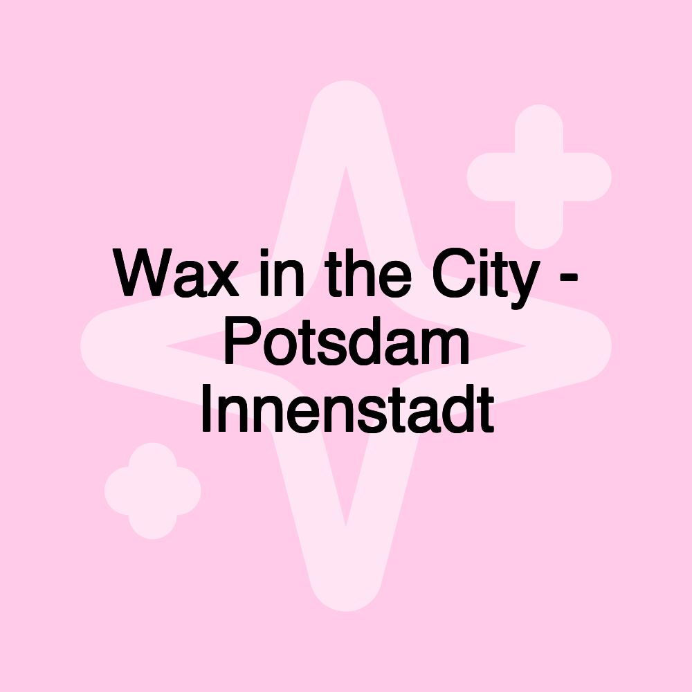 Wax in the City - Potsdam Innenstadt