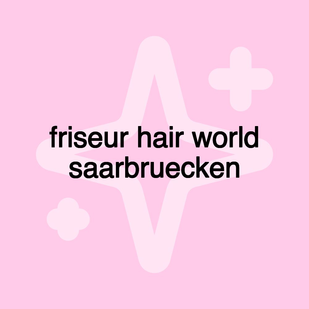 friseur hair world saarbruecken