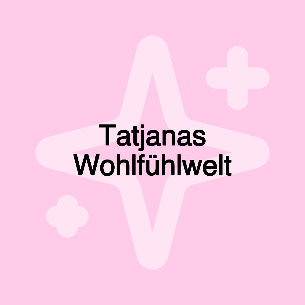 Tatjanas Wohlfühlwelt