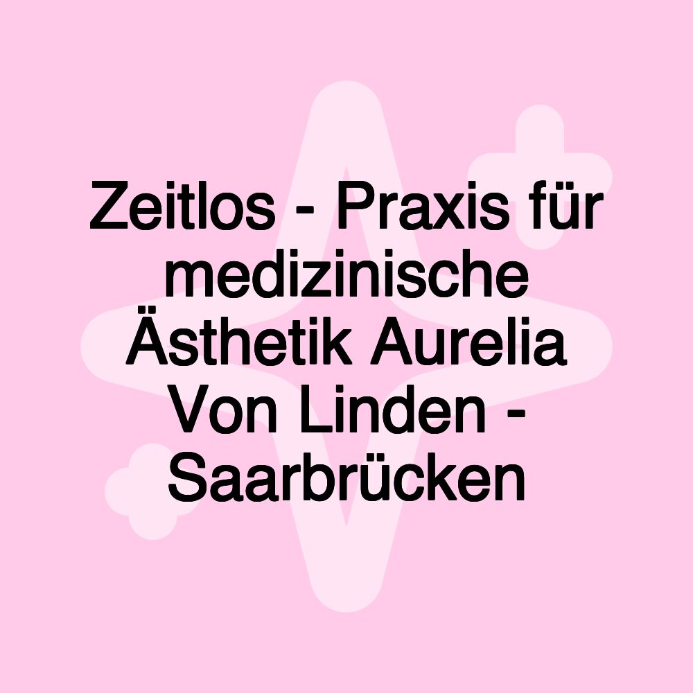 Zeitlos - Praxis für medizinische Ästhetik Aurelia Von Linden - Saarbrücken