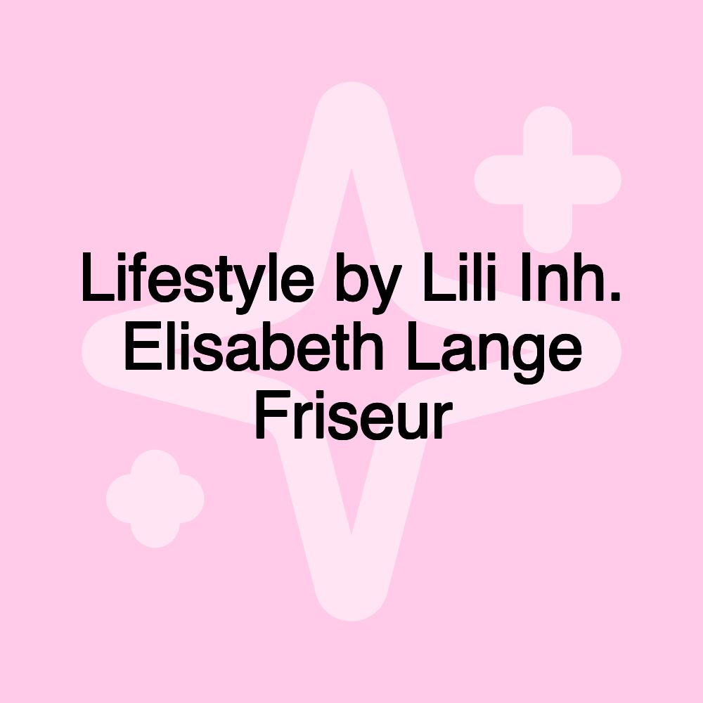 Lifestyle by Lili Inh. Elisabeth Lange Friseur