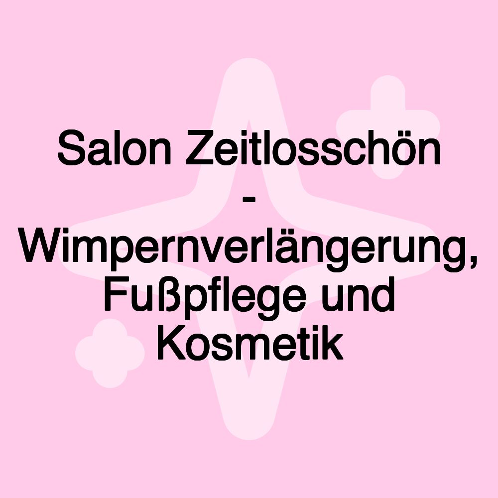 Salon Zeitlosschön - Wimpernverlängerung, Fußpflege und Kosmetik