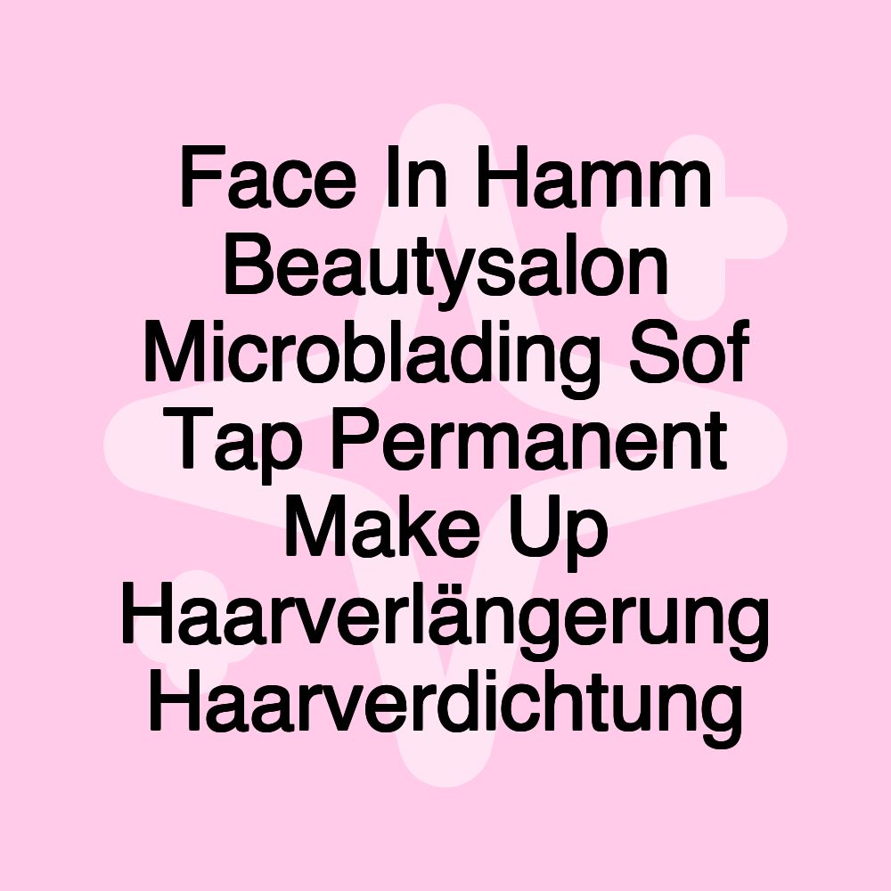 Face In Hamm Beautysalon Microblading Sof Tap Permanent Make Up Haarverlängerung Haarverdichtung