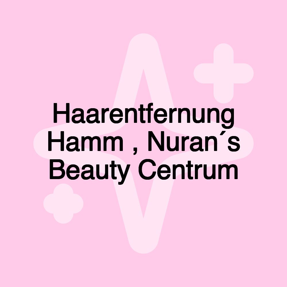 Haarentfernung Hamm , Nuran´s Beauty Centrum