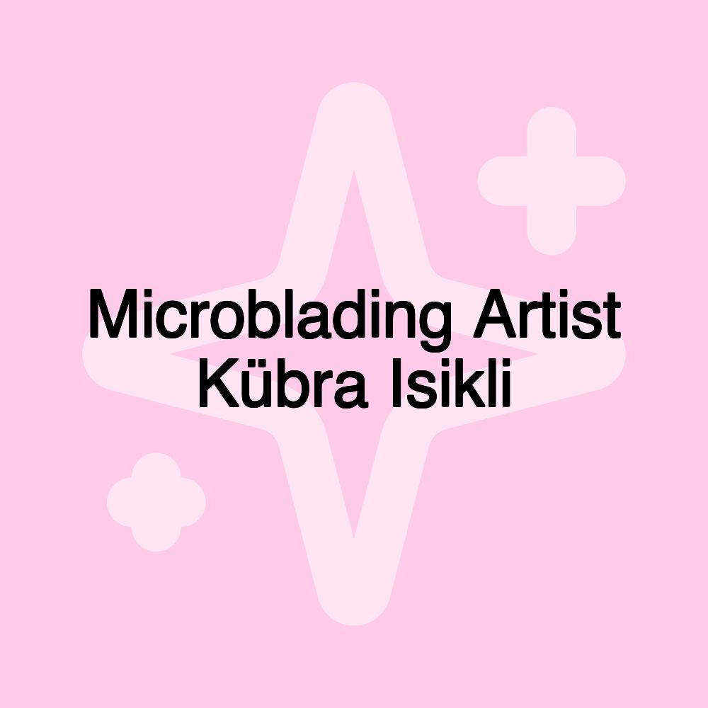 Microblading Artist Kübra Isikli