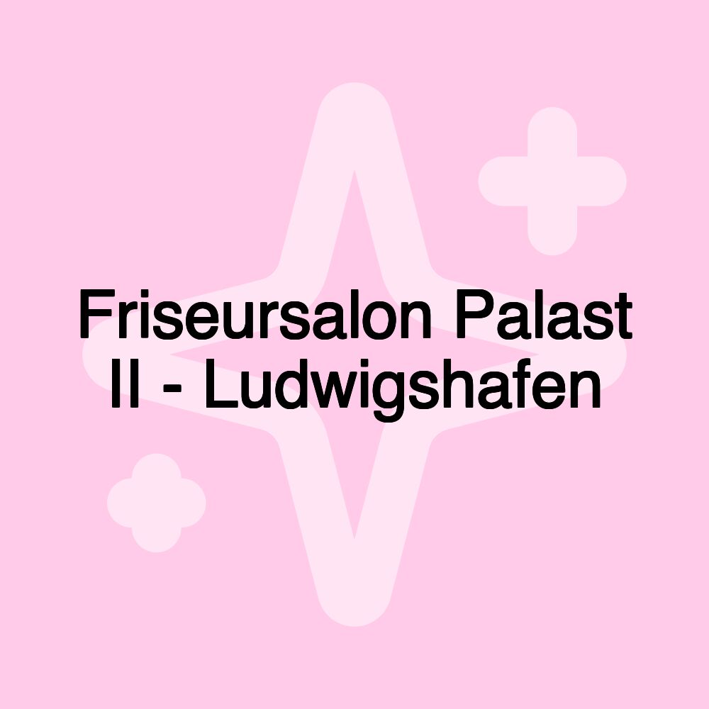 Friseursalon Palast II - Ludwigshafen