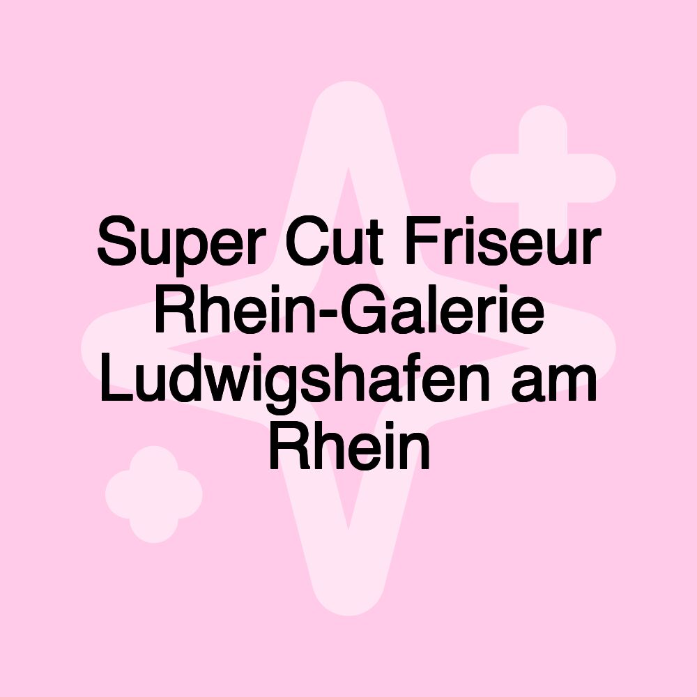 Super Cut Friseur Rhein-Galerie Ludwigshafen am Rhein