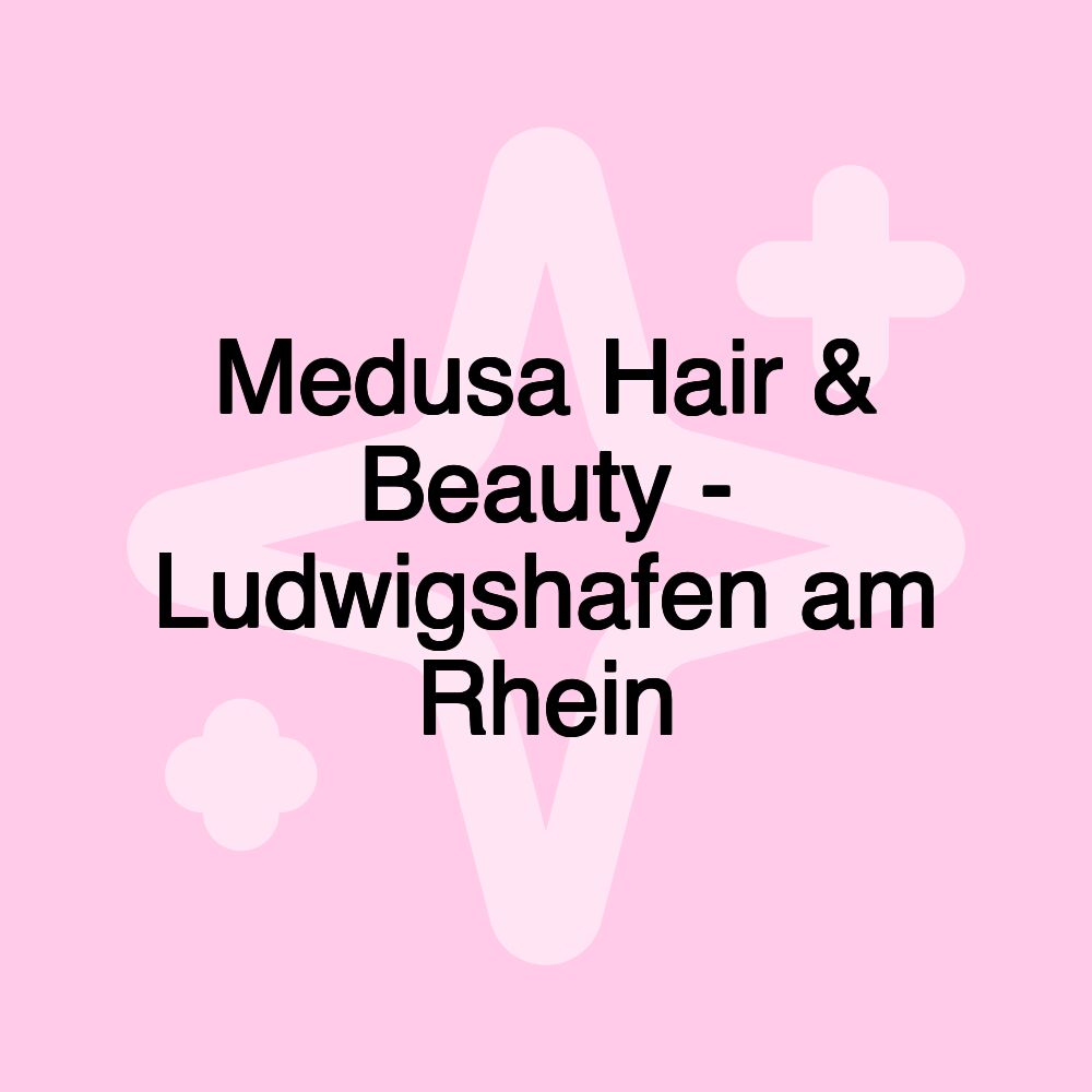 Medusa Hair & Beauty - Ludwigshafen am Rhein