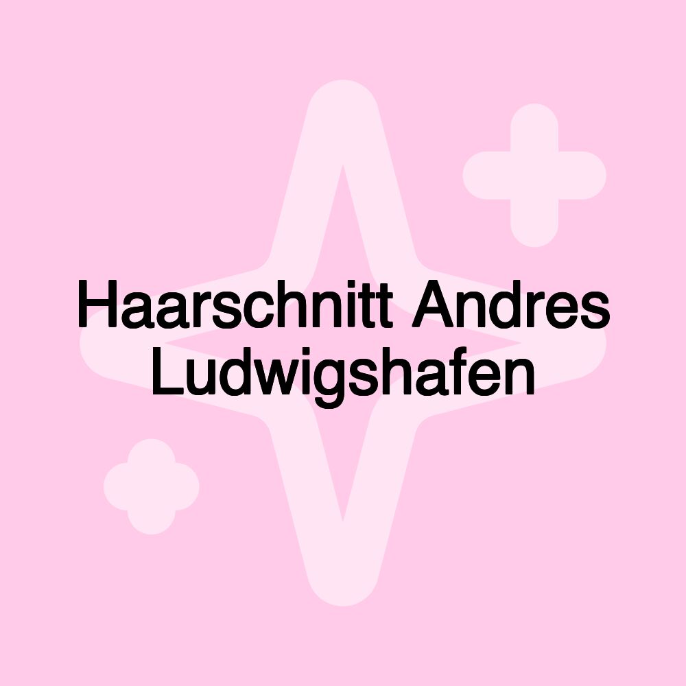 Haarschnitt Andres Ludwigshafen