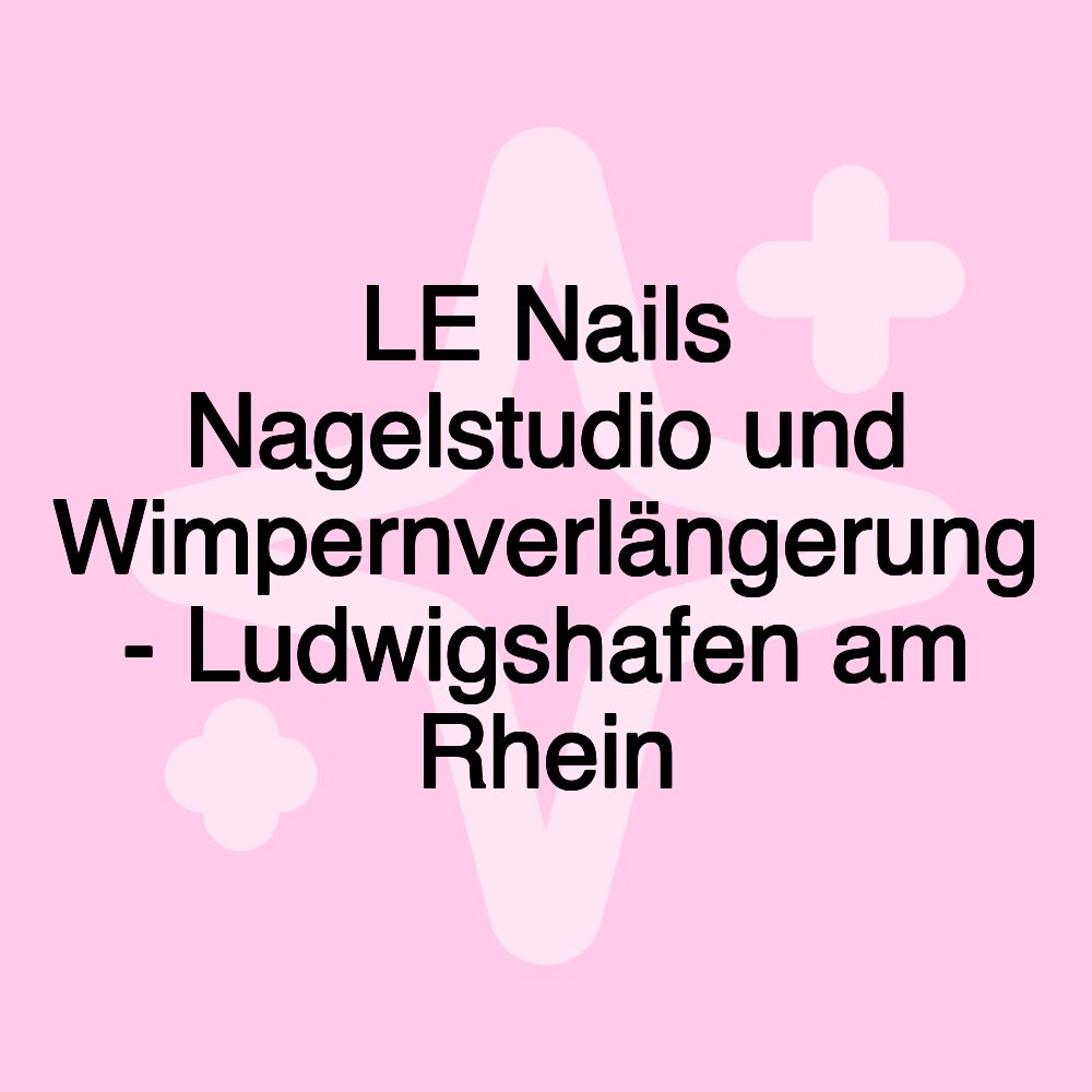 LE Nails Nagelstudio und Wimpernverlängerung - Ludwigshafen am Rhein