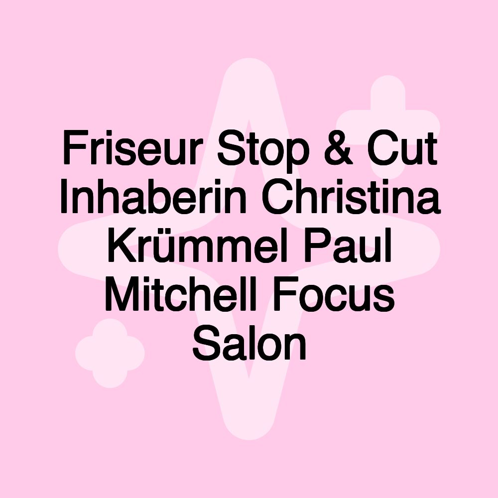 Friseur Stop & Cut Inhaberin Christina Krümmel Paul Mitchell Focus Salon