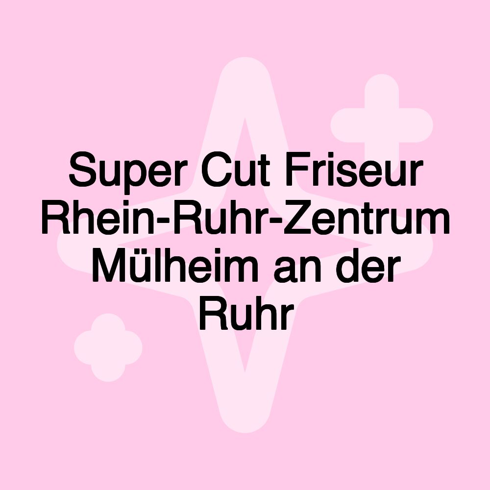 Super Cut Friseur Rhein-Ruhr-Zentrum Mülheim an der Ruhr