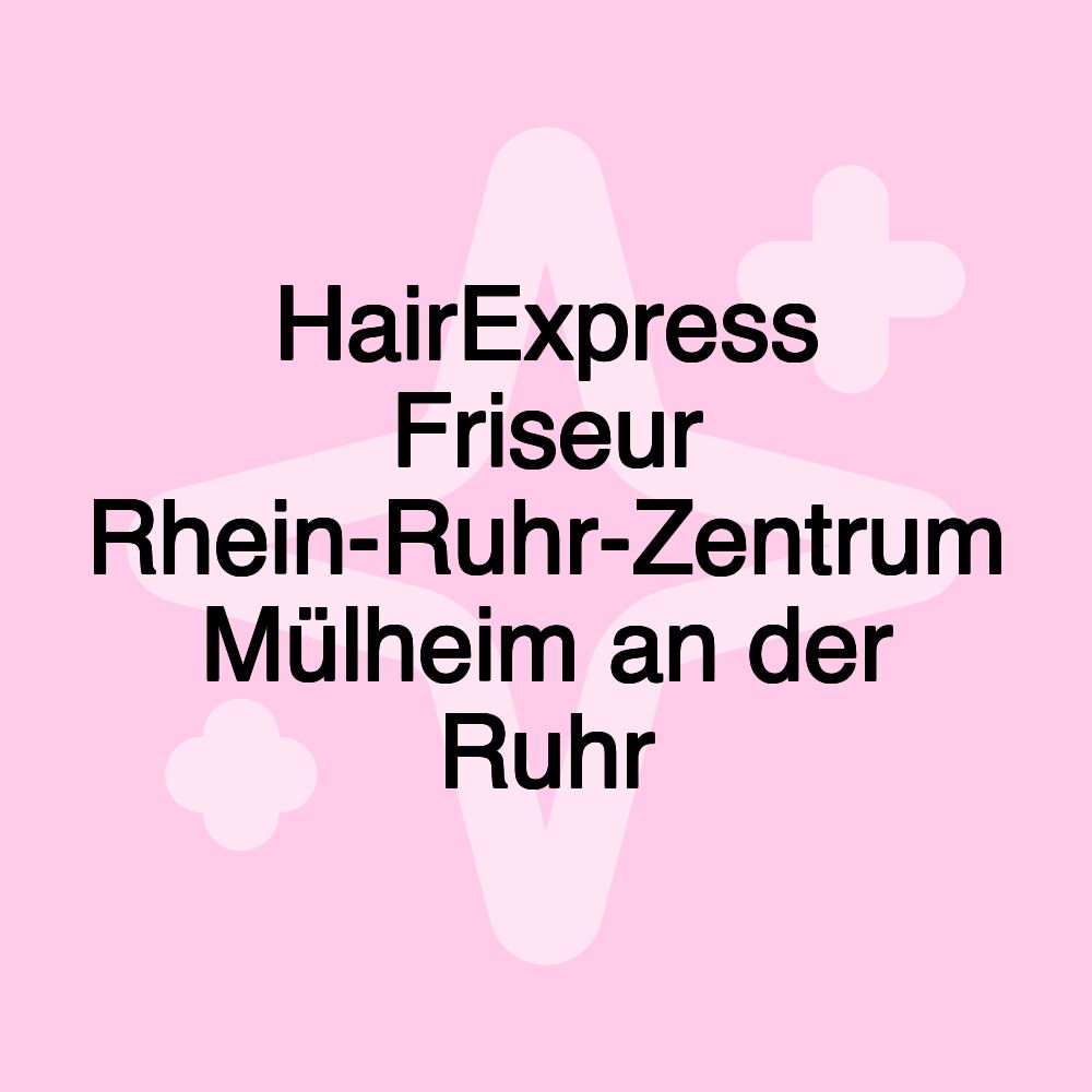 HairExpress Friseur Rhein-Ruhr-Zentrum Mülheim an der Ruhr