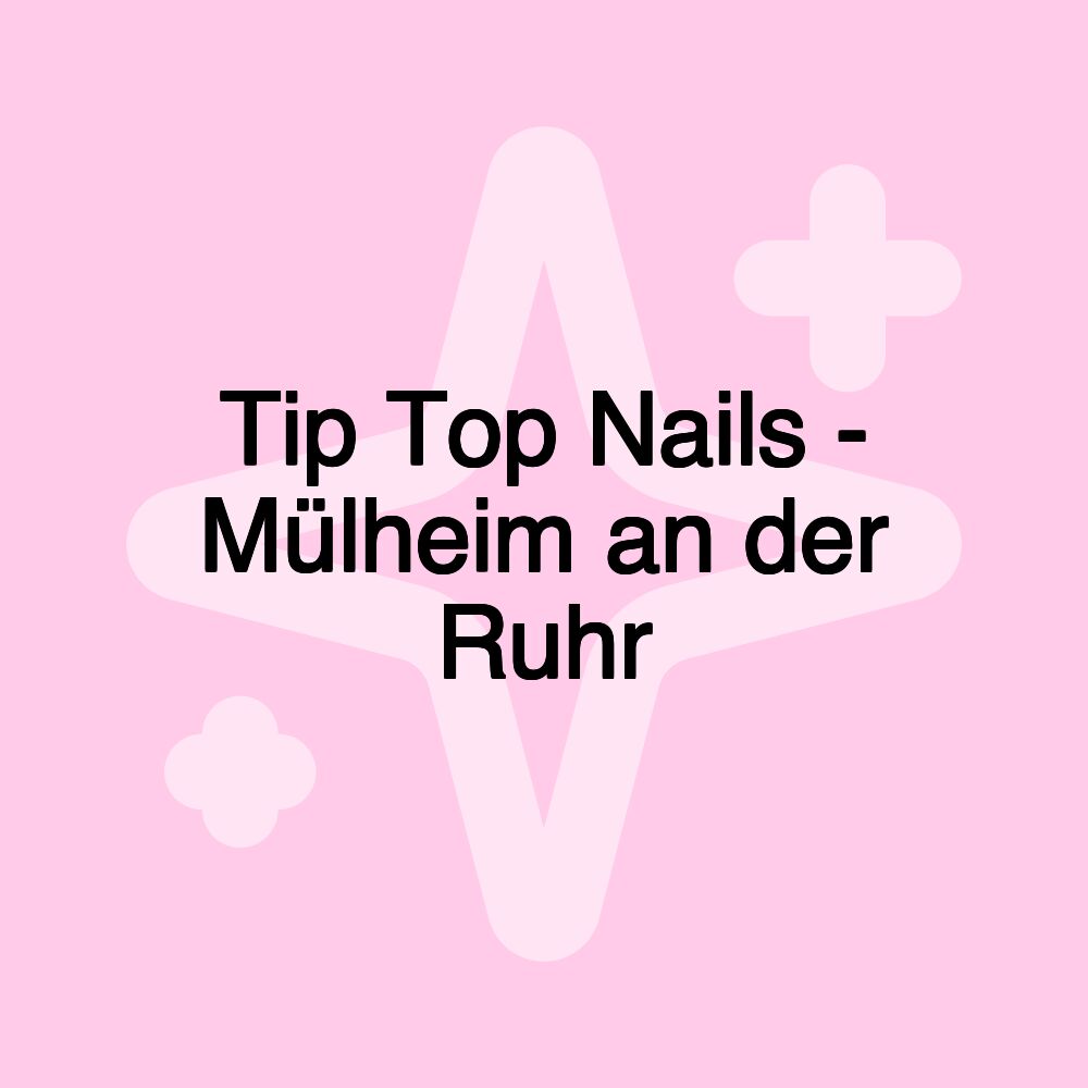 Tip Top Nails - Mülheim an der Ruhr