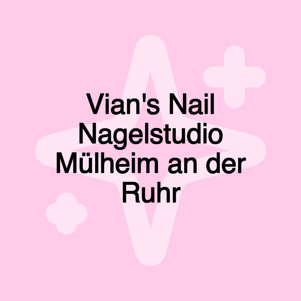 Vian's Nail Nagelstudio Mülheim an der Ruhr