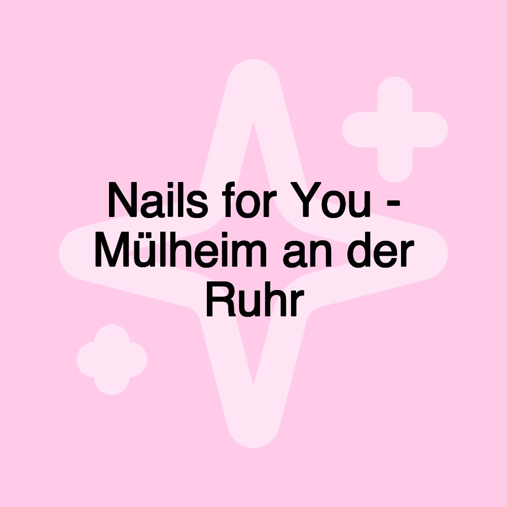 Nails for You - Mülheim an der Ruhr