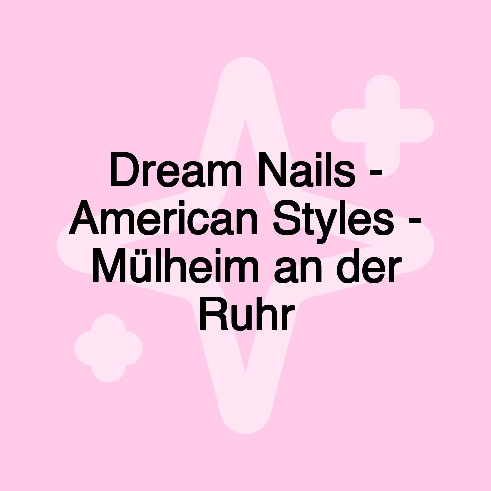 Dream Nails - American Styles - Mülheim an der Ruhr